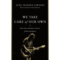 We Take Care of Our Own: Faith, Class, and Politics in the Art of Bruce Springsteen
