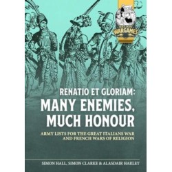 Renatio et Gloriam: Many Enemies, Much Honour: Army Lists for the Great Italian Wars and French Wars of Religion