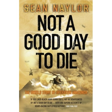 Not a Good Day to Die: The Untold Story of Operation Anaconda
