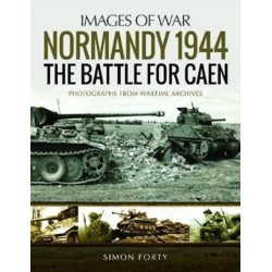 Normandy 1944: The Battle for Caen: Rare Photographs from Wartime Archives