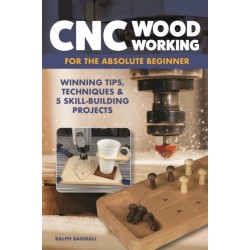 CNC Woodworking for the Absolute Beginner: Winning Tips, Techniques & 5 Skill-Building Projects