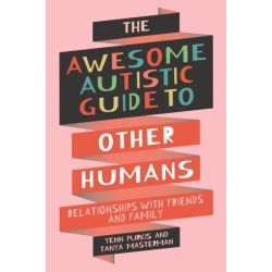 The Awesome Autistic Guide to Other Humans: Relationships with Friends and Family