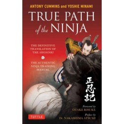 True Path of the Ninja: The Definitive Translation of the Shoninki (The Authentic Ninja Training Manual)