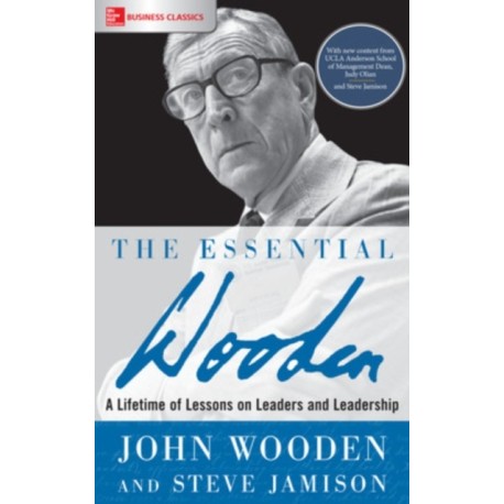 The Essential Wooden: A Lifetime of Lessons on Leaders and Leadership