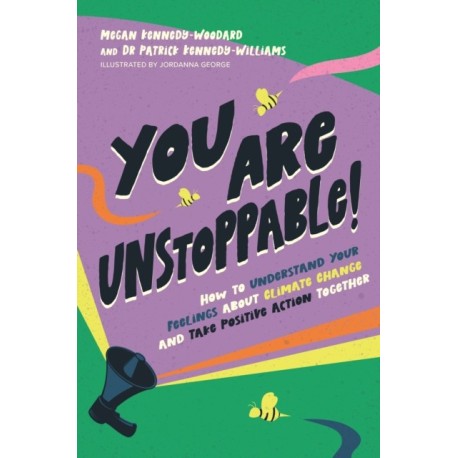You Are Unstoppable!: How to Understand Your Feelings about Climate Change and Take Positive Action Together