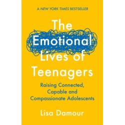 The Emotional Lives of Teenagers: Raising Connected, Capable and Compassionate Adolescents