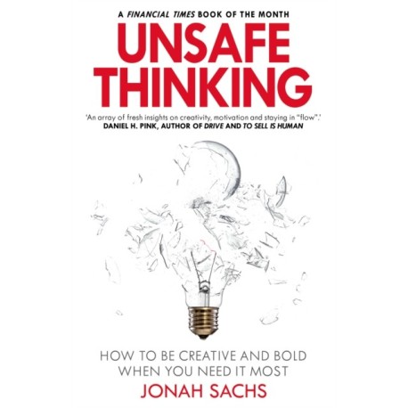 Unsafe Thinking: How to be Creative and Bold When You Need It Most