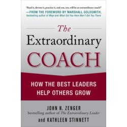 The Extraordinary Coach: How the Best Leaders Help Others Grow