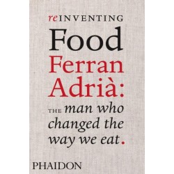 Reinventing Food: Ferran Adria, The Man Who Changed The Way We Eat
