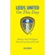 Leeds United On This Day: History, Facts & Figures from Every Day of the Year