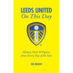 Leeds United On This Day: History, Facts & Figures from Every Day of the Year