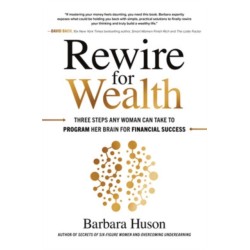 Rewire for Wealth: Three Steps Any Woman Can Take to Program Her Brain for Financial Success