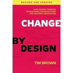 Change by Design, Revised and Updated: How Design Thinking Transforms Organizations and Inspires Innovation