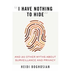 I Have Nothing to Hide: And 20 Other Myths About Surveillance and Privacy