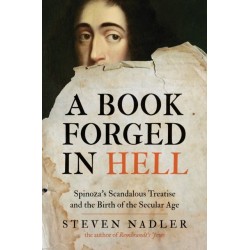 A Book Forged in Hell: Spinoza's Scandalous Treatise and the Birth of the Secular Age