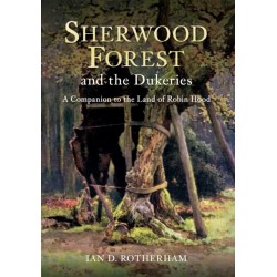 Sherwood Forest & the Dukeries: A Companion to the Land of Robin Hood