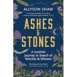 Ashes and Stones: A Scottish Journey in Search of Witches and Witness