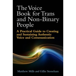 The Voice Book for Trans and Non-Binary People: A Practical Guide to Creating and Sustaining Authentic Voice and Communication