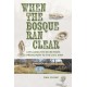 When the Bosque Ran Clear: Life Along the River from Prehistory to the Civil War