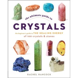 The Ultimate Guide to Crystals: The Beginner's Guide to the Healing Energy of 100 Crystals and Stones