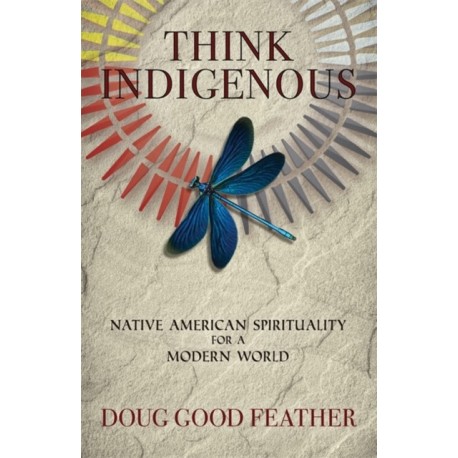Think Indigenous: Native American Spirituality for a Modern World