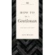 How to Be a Gentleman Revised and   Expanded: A Timely Guide to Timeless Manners (A Guide to Etiquette and Skills for a Successful Life) A Perfect Gift for Men