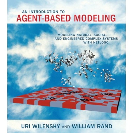 An Introduction to Agent-Based Modeling: Modeling Natural, Social, and Engineered Complex Systems with NetLogo
