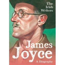 The Irish Writers: James Joyce: A Biography