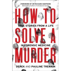 How to Solve a Murder: True Stories from a Life in Forensic Medicine