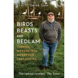 Birds, Beasts and Bedlam: Turning My Farm into an Ark for Lost Species