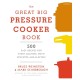 The Great Big Pressure Cooker Book: 500 Easy Recipes for Every Machine, Both Stovetop and Electric: A Cookbook