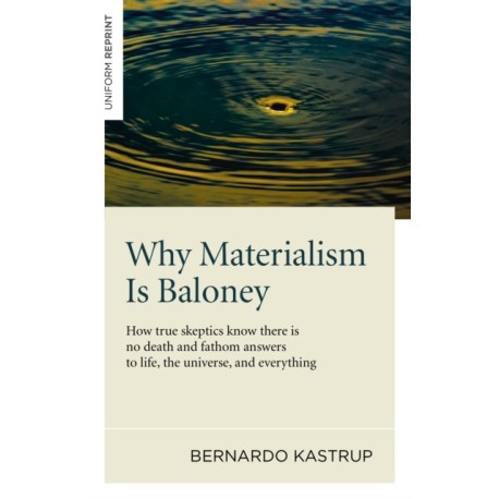 Why Materialism Is Baloney – How true skeptics know there is no death and fathom answers to life, the universe, and everything