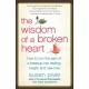 The Wisdom of a Broken Heart: How to Turn the Pain of a Breakup into Healing, Insight, and New Love