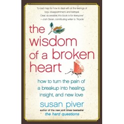 The Wisdom of a Broken Heart: How to Turn the Pain of a Breakup into Healing, Insight, and New Love