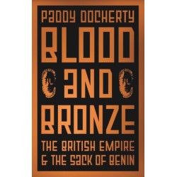 Blood and Bronze: The British Empire and the Sack of Benin