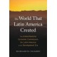 The World That Latin America Created: The United Nations Economic Commission for Latin America in the Development Era