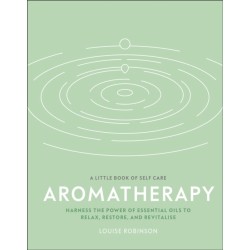 Aromatherapy: Harness the Power of Essential Oils to Relax, Restore, and Revitalise