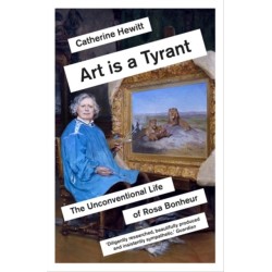 Art is a Tyrant: The Unconventional Life of Rosa Bonheur