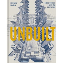 Unbuilt: Radical visions of a future that never arrived