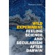Wild Experiment: Feeling Science and Secularism After Darwin
