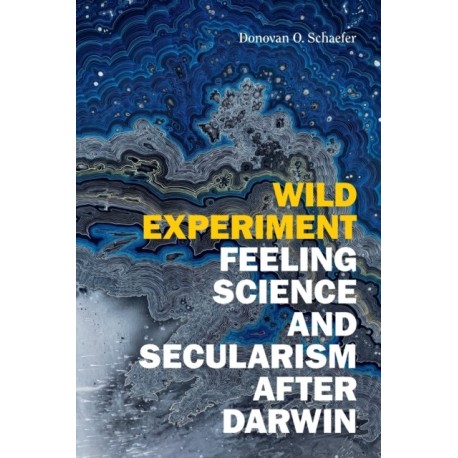 Wild Experiment: Feeling Science and Secularism After Darwin