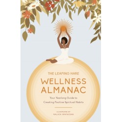 The Leaping Hare Wellness Almanac: Your Yearlong Guide to Creating Positive Spiritual Habits
