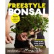 Freestyle Bonsai: How to pot, grow, prune, and shape - Bend the rules of traditional bonsai