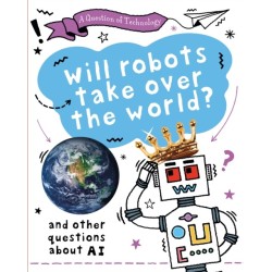 A Question of Technology: Will Robots Take Over the World?: And other questions about AI