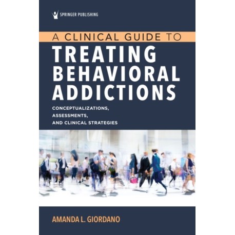 A Clinical Guide to Treating Behavioral Addictions