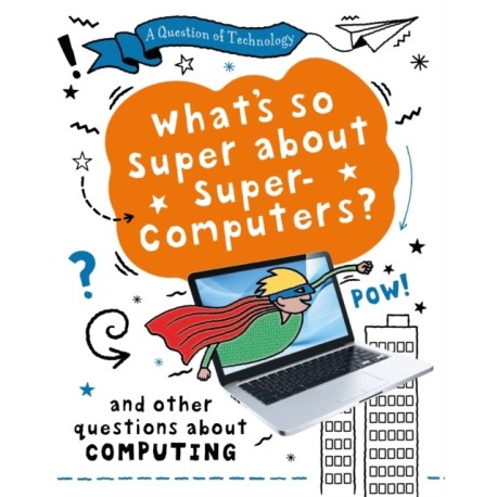 A Question of Technology: What's So Super about Supercomputers?: And other questions about computers