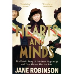 Hearts And Minds: The Untold Story of the Great Pilgrimage and How Women Won the Vote