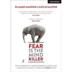 Fear Is The Mind Killer: Why Learning to Learn deserves lesson time - and how to make it work for your pupils: Why Learning to Learn deserves lesson time - and how to make it work for your pupils