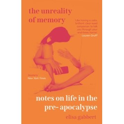 The Unreality of Memory: Notes on Life in the Pre-Apocalypse