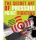 The Secret Art of Pressure Point Fighting: Techniques to Disable Anyone in Seconds Using Minimal Force